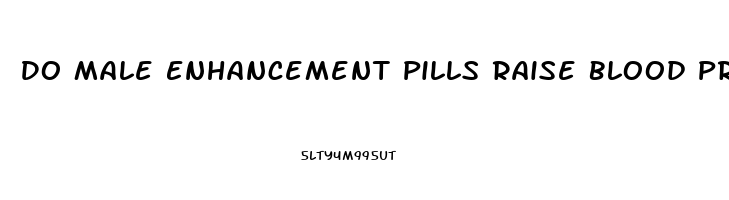 Do Male Enhancement Pills Raise Blood Pressure