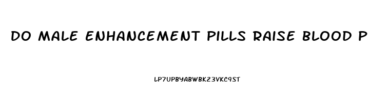 Do Male Enhancement Pills Raise Blood Pressure