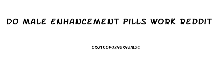 Do Male Enhancement Pills Work Reddit