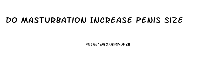 Do Masturbation Increase Penis Size