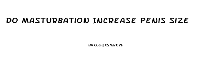 Do Masturbation Increase Penis Size