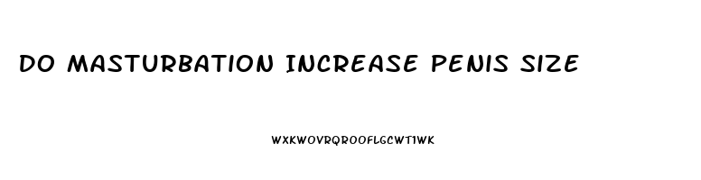 Do Masturbation Increase Penis Size