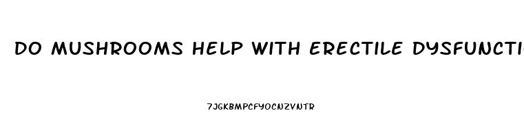 Do Mushrooms Help With Erectile Dysfunction