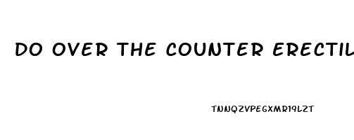 Do Over The Counter Erectile Dysfunction Pills Work