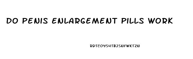 Do Penis Enlargement Pills Work
