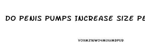 Do Penis Pumps Increase Size Permanently