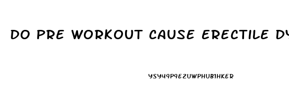 Do Pre Workout Cause Erectile Dysfunction