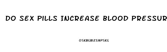 Do Sex Pills Increase Blood Pressure