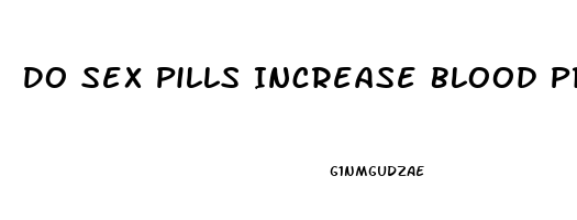 Do Sex Pills Increase Blood Pressure