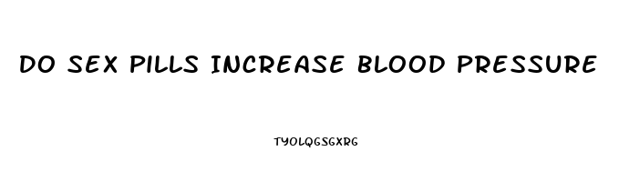 Do Sex Pills Increase Blood Pressure