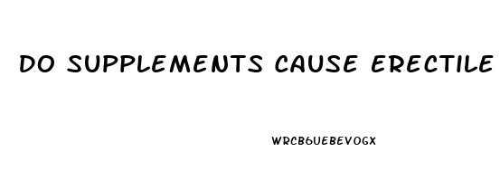 Do Supplements Cause Erectile Dysfunction