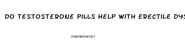 Do Testosterone Pills Help With Erectile Dysfunction