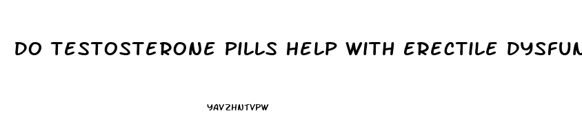 Do Testosterone Pills Help With Erectile Dysfunction