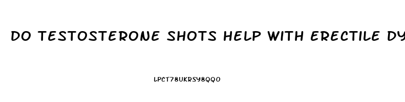 Do Testosterone Shots Help With Erectile Dysfunction