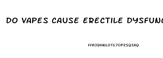 Do Vapes Cause Erectile Dysfunction