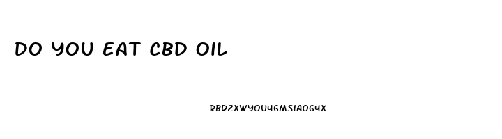 Do You Eat Cbd Oil