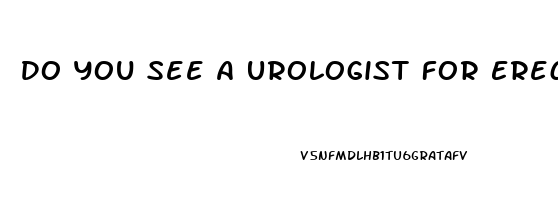 Do You See A Urologist For Erectile Dysfunction