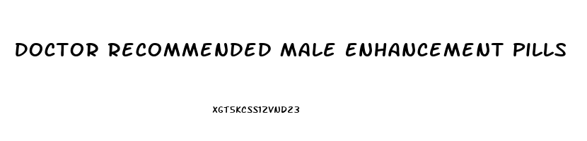 Doctor Recommended Male Enhancement Pills