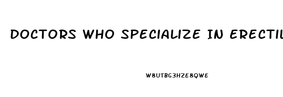 Doctors Who Specialize In Erectile Dysfunction