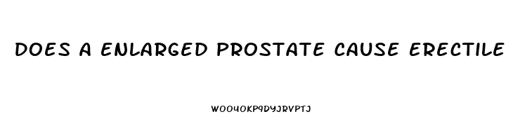 Does A Enlarged Prostate Cause Erectile Dysfunction