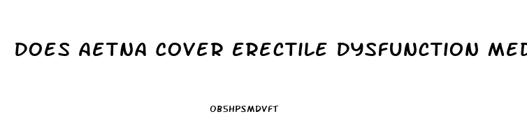 Does Aetna Cover Erectile Dysfunction Medication