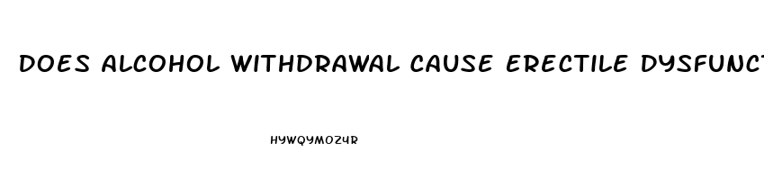 Does Alcohol Withdrawal Cause Erectile Dysfunction