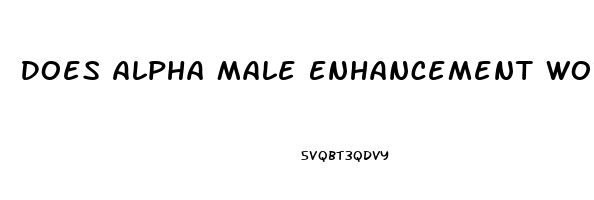 Does Alpha Male Enhancement Work