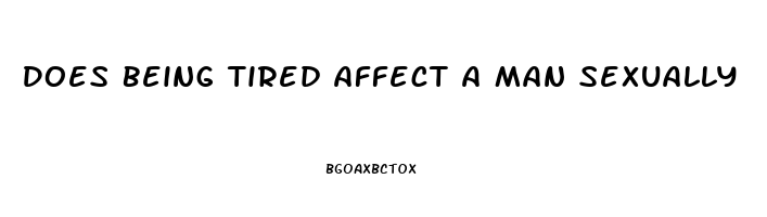 Does Being Tired Affect A Man Sexually