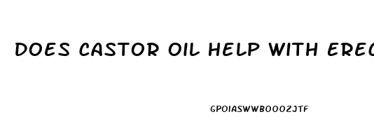 Does Castor Oil Help With Erectile Dysfunction