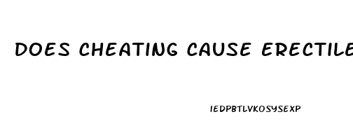 Does Cheating Cause Erectile Dysfunction