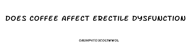 Does Coffee Affect Erectile Dysfunction