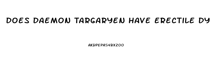 Does Daemon Targaryen Have Erectile Dysfunction