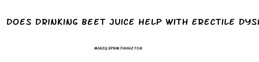 Does Drinking Beet Juice Help With Erectile Dysfunction