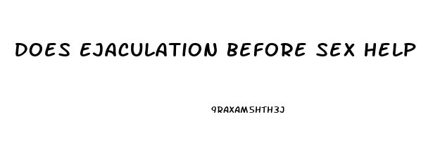 Does Ejaculation Before Sex Help You Last Longer