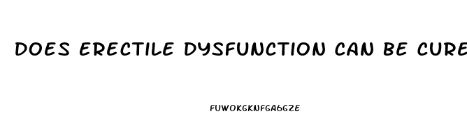 Does Erectile Dysfunction Can Be Cured