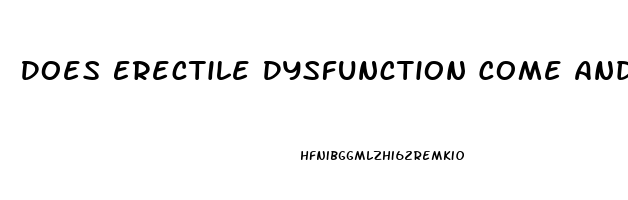 Does Erectile Dysfunction Come And Go