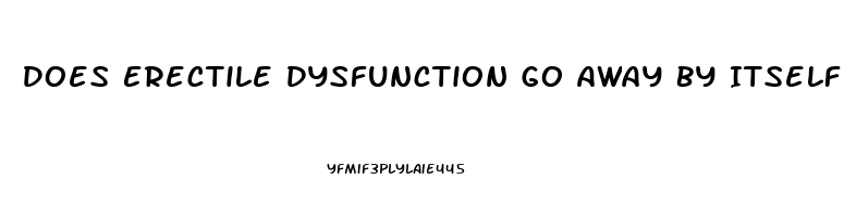 Does Erectile Dysfunction Go Away By Itself