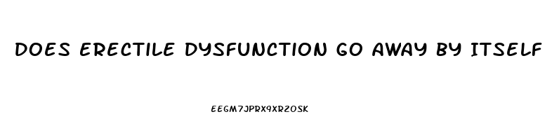 Does Erectile Dysfunction Go Away By Itself