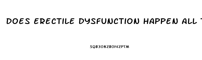 Does Erectile Dysfunction Happen All The Time