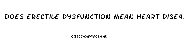 Does Erectile Dysfunction Mean Heart Disease