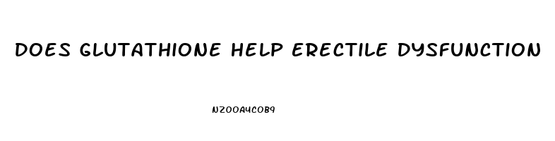 Does Glutathione Help Erectile Dysfunction