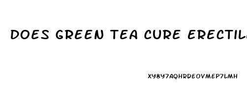 Does Green Tea Cure Erectile Dysfunction