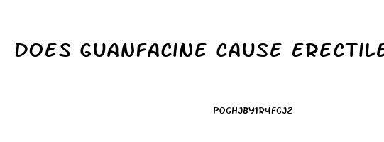 Does Guanfacine Cause Erectile Dysfunction