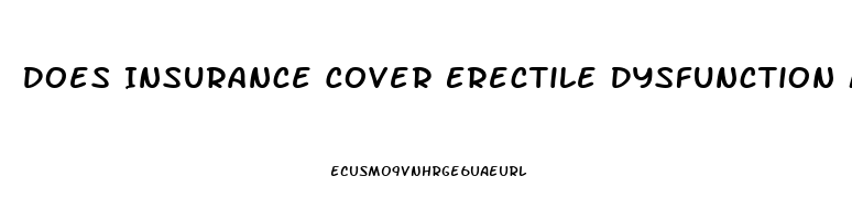 Does Insurance Cover Erectile Dysfunction Medication