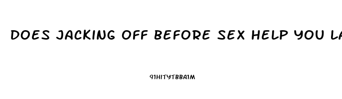 Does Jacking Off Before Sex Help You Last Longer