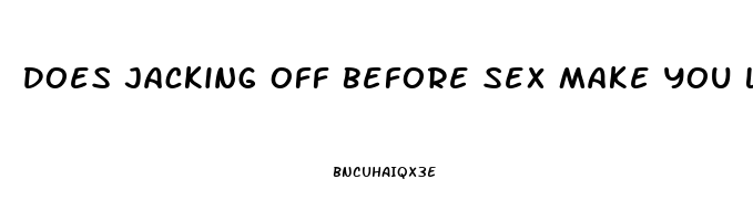 Does Jacking Off Before Sex Make You Last Longer