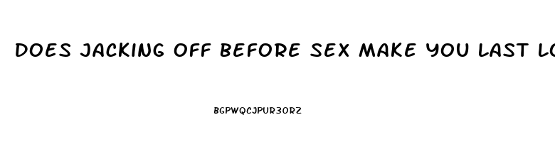 Does Jacking Off Before Sex Make You Last Longer