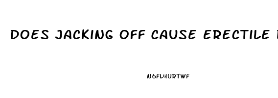 Does Jacking Off Cause Erectile Dysfunction