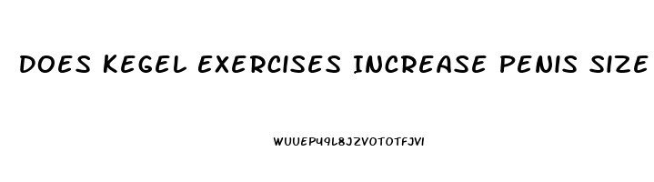 Does Kegel Exercises Increase Penis Size