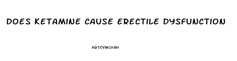 Does Ketamine Cause Erectile Dysfunction